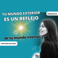 Tu mundo exterior es una reflejo de tu mundo interior | Temporada 2 | Episodio 39