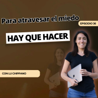 Para atravesar el miedo, hay que hacer | Lu Chippano | Temporada 2 | Episodio 36 