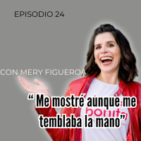 Me mostré aunque me temblaba la mano con Mery Figueroa | Temporada 2 | Episodio 24 