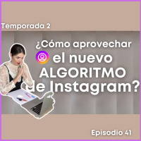 ¿Cómo aprovechar el nuevo algoritmo de Instagram? | Temporada 2 | Episodio 41