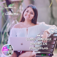 EP. 08: “¿Cómo generar dinero en pantuflas?” con Luana Mor. Podcast Tal Como Eres, con Justine Standaert.