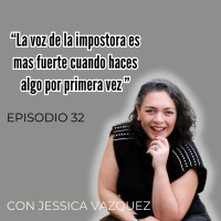 La voz de la impostora es mas fuerte cuando haces algo por primera vez | Jessica Vazquez | Temporada 2 | Episodio 32 