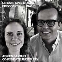 Episode#11, Un Café avec Adrien Barthel, co-fondateur de SLEEK
