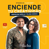81. Enciende tu Creatividad con Elisa Garza y Abraham Merla