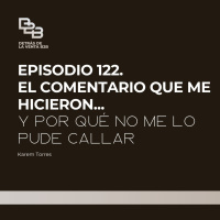 122. El comentario que me hicieron y por qué no me lo pude callar