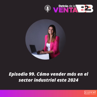 Episodio 99. Cómo vender más en el sector industrial este 2024