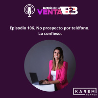Episodio 106. No prospecto por teléfono. Lo confieso.