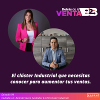Episodio 94. El Clúster Industrial que necesitas conocer para aumentar tus ventas.