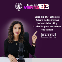 Episodio 117- Este es el futuro de las Ventas Industriales - IA y LinkedIn para aumentar tus ventas
