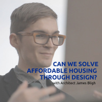 Can We Solve Affordable Housing Through Design? with James Bligh