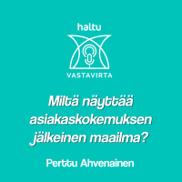 Asiakaskokemuksen jälkeinen maailma. Vieraana Perttu Ahvenainen