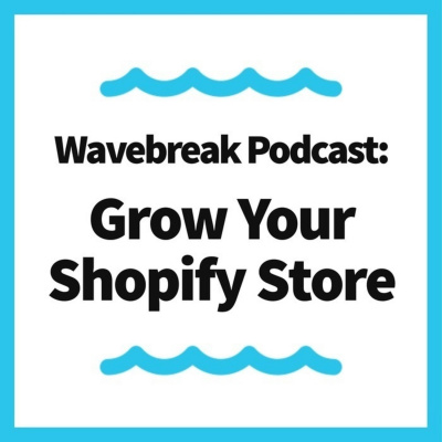 Wavebreak Podcast: Grow Your Shopify Store