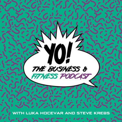 YO! The Business  Fitness Podcast with Luka Hocevar and Steve Krebs