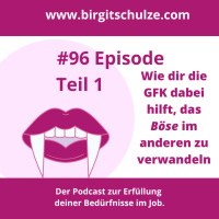#96 - Teil 1: Wie dir die GFK dabei hilft, das Böse im anderen zu verwandeln