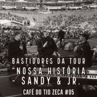 Café do Tio Zeca #05 - Bastidores da Tour Nossa História - Sandy e Jr.