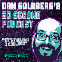 Dan Goldbergs 30 Second Podcast - Ep. #96 - Call Me...