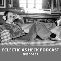 Eclectic As Heck Podcast Episode 22