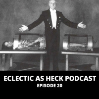 Eclectic As Heck Podcast Episode 20