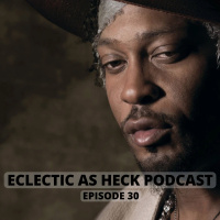 Eclectic As Heck Podcast Episode 30