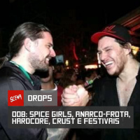 Drops 008 - Spice Girls, Anarco-Frota, Hardcore, Crust e Festivais | Canal Scena