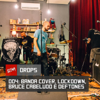 Drops 004 - Banda cover, Lockdown, Bruce cabeludo e Deftones