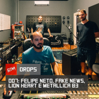 Drops 007 - Felipe Neto, fake news, Lion Heart e o Metallica de 83
