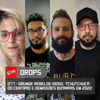 Drops 077 - Grunge rebelde idoso, tchutchuca do centrão e demissões bizarras em 2022 | Canal Scena