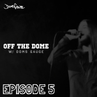 Off The Dome w/ Doms Gauge - Episode 5