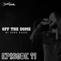 Off The Dome w/ Doms Gauge - Episode 11