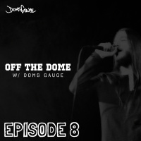 Off The Dome w/ Doms Gauge - Episode 8