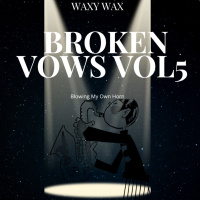 Waxy Wax - Broken Vows Vol5 (Blowing My Own Horn)