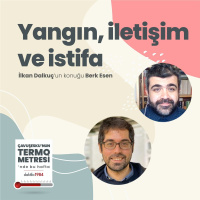 Yangın, İletişim ve İstifa | Konuk: Berk Esen | Çavuşeskunun Termometresi #70