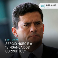 Editorial: Sergio Moro e a vingança dos corruptos