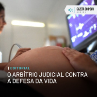 Editorial: O arbítrio judicial contra a defesa da vida