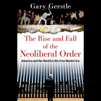 Episode 2242: Gary Gerstle identifies the outlines of our Post Neoliberal Age