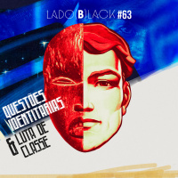 Lado Black #63 • Questões identitárias e luta de classes