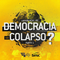 Lado Black #82 • Democracia em Colapso: Economia e Judicialização