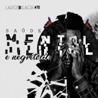 Lado Black #70 • Saúde mental e negritude