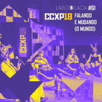 Lado Black #61 • CCXP - Falando e Mudando (o mundo)