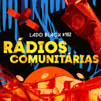 Lado Black #102 • Rádios Comunitárias, com Saci Pererê
