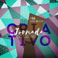 Lado Black #16 • Jornada Do Negro Criativo