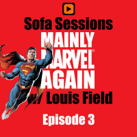 Sofa Sessions - Episode 3: Mainly Marvel Again w/ Louis Field