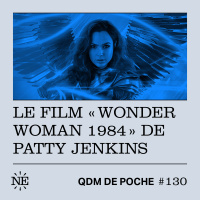 #130 - QDM de Poche - Le film Wonder Woman 1984 de Patty Jenkins 