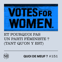 #151 - Et pourquoi pas un parti féministe ? (Tant quon y est)