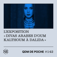 #142 - QDM de Poche - Lexposition “Divas arabes dOum Kalthoum à Dalida