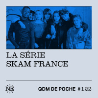 #122 - QDM de Poche - La série SKAM France 