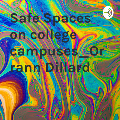 Safe Spaces on college campuses_Orrann Dillard