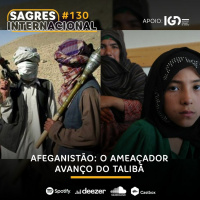Sagres Internacional #130 | Afeganistão: O ameaçador avanço do Talibã