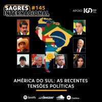 Sagres Internacional #145 | América do Sul: as recentes tensões políticas