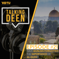 Ep 21: Have Muslims Forgotten the Importance of Al-Quds?